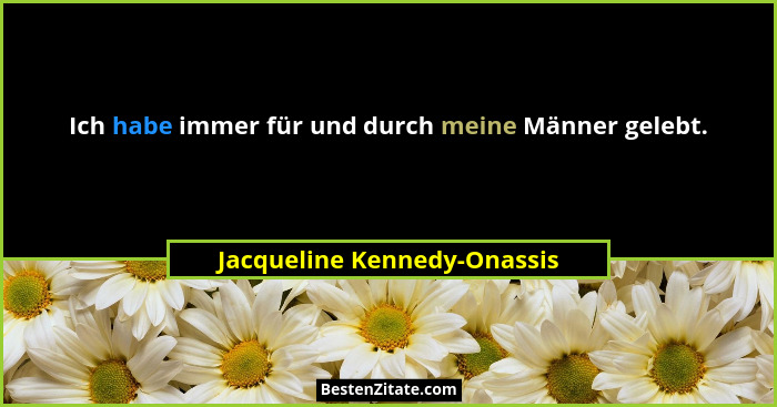 Ich habe immer für und durch meine Männer gelebt.... - Jacqueline Kennedy-Onassis