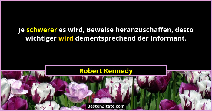Je schwerer es wird, Beweise heranzuschaffen, desto wichtiger wird dementsprechend der Informant.... - Robert Kennedy
