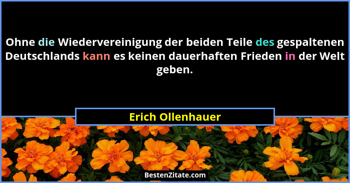 Ohne die Wiedervereinigung der beiden Teile des gespaltenen Deutschlands kann es keinen dauerhaften Frieden in der Welt geben.... - Erich Ollenhauer