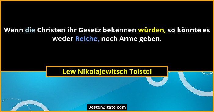 Wenn die Christen ihr Gesetz bekennen würden, so könnte es weder Reiche, noch Arme geben.... - Lew Nikolajewitsch Tolstoi