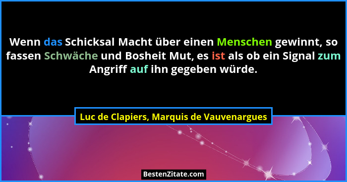 Wenn das Schicksal Macht über einen Menschen gewinnt, so fassen Schwäche und Bosheit Mut, es ist als ob ein... - Luc de Clapiers, Marquis de Vauvenargues
