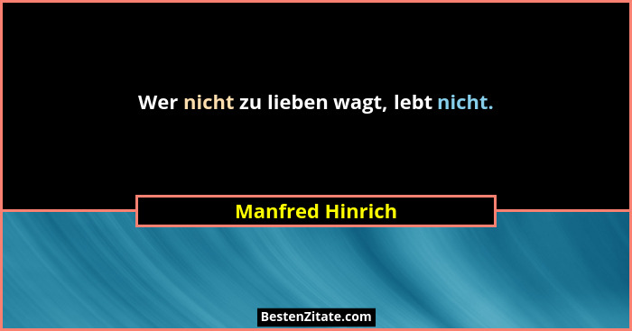 Wer nicht zu lieben wagt, lebt nicht.... - Manfred Hinrich
