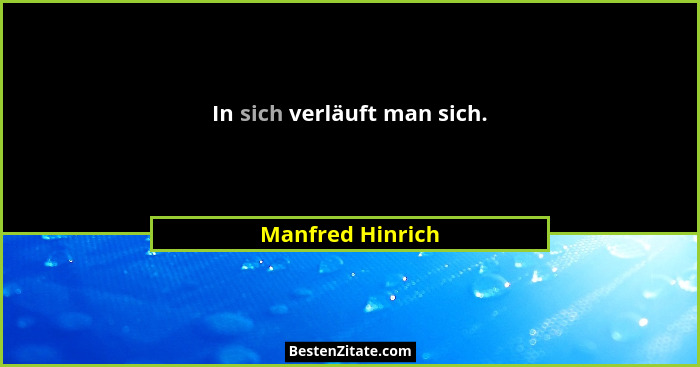 In sich verläuft man sich.... - Manfred Hinrich