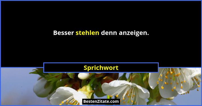 Besser stehlen denn anzeigen.... - Sprichwort