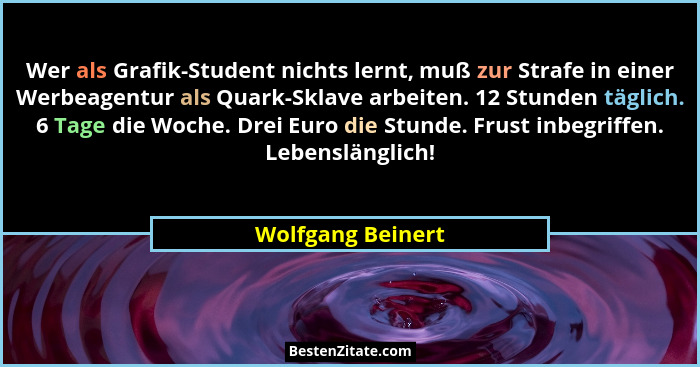 Wer als Grafik-Student nichts lernt, muß zur Strafe in einer Werbeagentur als Quark-Sklave arbeiten. 12 Stunden täglich. 6 Tage die... - Wolfgang Beinert