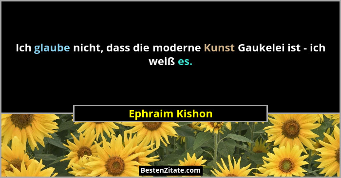 Ich glaube nicht, dass die moderne Kunst Gaukelei ist - ich weiß es.... - Ephraim Kishon