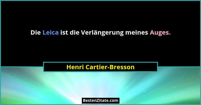 Die Leica ist die Verlängerung meines Auges.... - Henri Cartier-Bresson