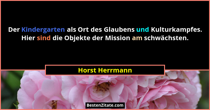 Der Kindergarten als Ort des Glaubens und Kulturkampfes. Hier sind die Objekte der Mission am schwächsten.... - Horst Herrmann