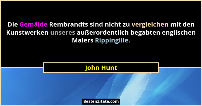 Die Gemälde Rembrandts sind nicht zu vergleichen mit den Kunstwerken unseres außerordentlich begabten englischen Malers Rippingille.... - John Hunt