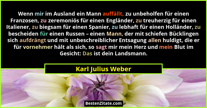 Wenn mir im Ausland ein Mann auffällt, zu unbeholfen für einen Franzosen, zu zeremoniös für einen Engländer, zu treuherzig für ein... - Karl Julius Weber