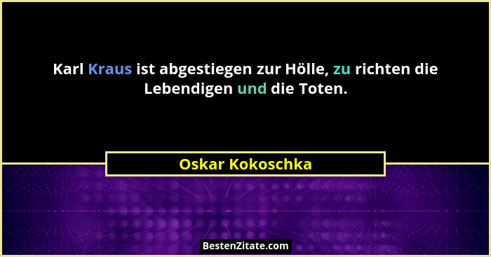 Karl Kraus ist abgestiegen zur Hölle, zu richten die Lebendigen und die Toten.... - Oskar Kokoschka