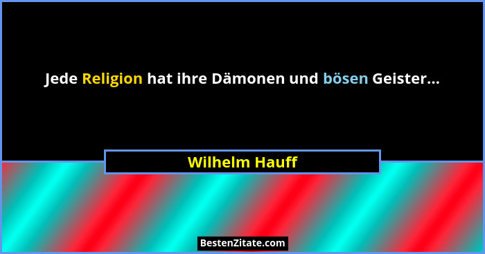 Jede Religion hat ihre Dämonen und bösen Geister...... - Wilhelm Hauff