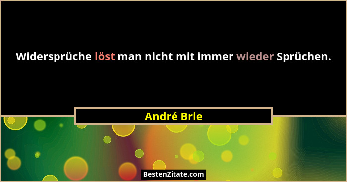 Widersprüche löst man nicht mit immer wieder Sprüchen.... - André Brie