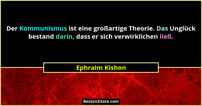 Der Kommunismus ist eine großartige Theorie. Das Unglück bestand darin, dass er sich verwirklichen ließ.... - Ephraim Kishon