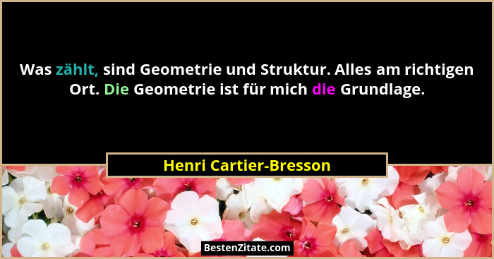 Was zählt, sind Geometrie und Struktur. Alles am richtigen Ort. Die Geometrie ist für mich die Grundlage.... - Henri Cartier-Bresson
