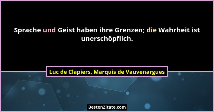 Sprache und Geist haben ihre Grenzen; die Wahrheit ist unerschöpflich.... - Luc de Clapiers, Marquis de Vauvenargues