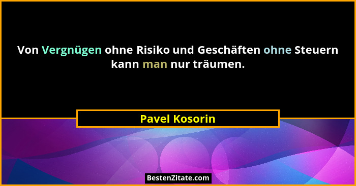 Von Vergnügen ohne Risiko und Geschäften ohne Steuern kann man nur träumen.... - Pavel Kosorin