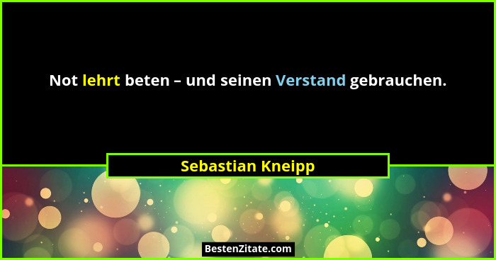 Not lehrt beten – und seinen Verstand gebrauchen.... - Sebastian Kneipp
