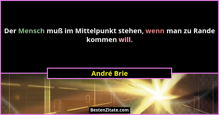 Der Mensch muß im Mittelpunkt stehen, wenn man zu Rande kommen will.... - André Brie