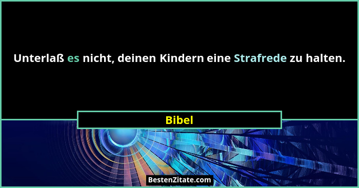 Unterlaß es nicht, deinen Kindern eine Strafrede zu halten.... - Bibel