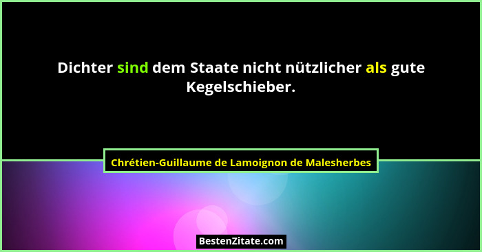 Dichter sind dem Staate nicht nützlicher als gute Kegelschieber.... - Chrétien-Guillaume de Lamoignon de Malesherbes