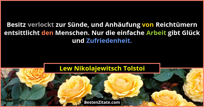 Besitz verlockt zur Sünde, und Anhäufung von Reichtümern entsittlicht den Menschen. Nur die einfache Arbeit gibt Glück un... - Lew Nikolajewitsch Tolstoi