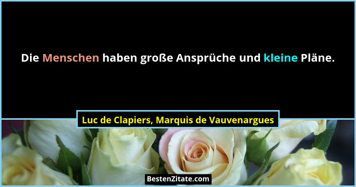 Die Menschen haben große Ansprüche und kleine Pläne.... - Luc de Clapiers, Marquis de Vauvenargues