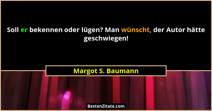 Soll er bekennen oder lügen? Man wünscht, der Autor hätte geschwiegen!... - Margot S. Baumann