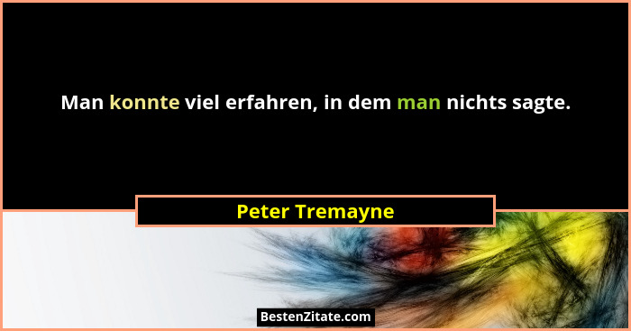 Man konnte viel erfahren, in dem man nichts sagte.... - Peter Tremayne