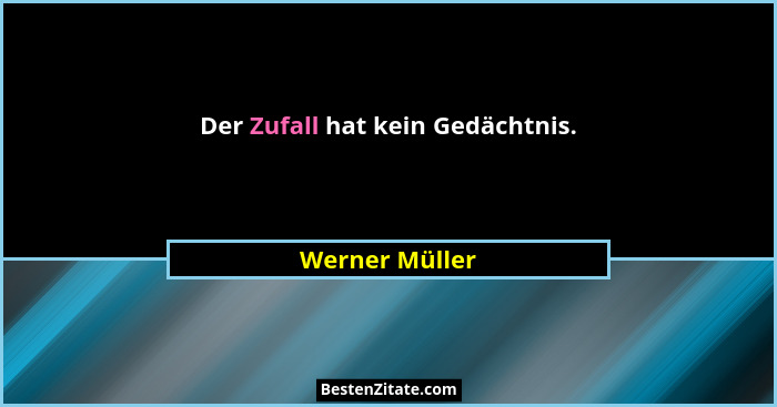 Der Zufall hat kein Gedächtnis.... - Werner Müller