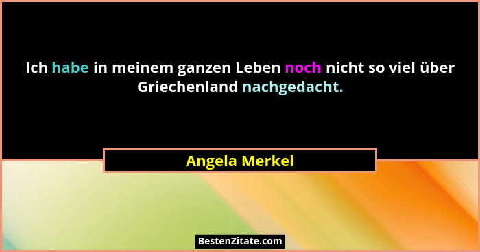 Ich habe in meinem ganzen Leben noch nicht so viel über Griechenland nachgedacht.... - Angela Merkel