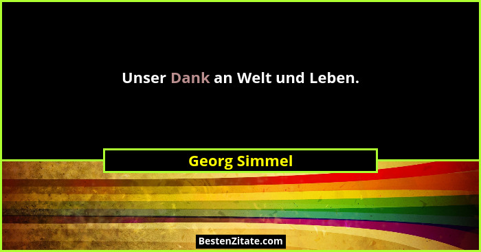 Unser Dank an Welt und Leben.... - Georg Simmel