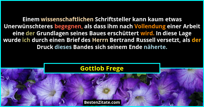 Einem wissenschaftlichen Schriftsteller kann kaum etwas Unerwünschteres begegnen, als dass ihm nach Vollendung einer Arbeit eine der G... - Gottlob Frege