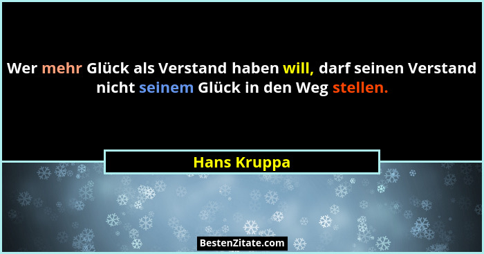 Wer mehr Glück als Verstand haben will, darf seinen Verstand nicht seinem Glück in den Weg stellen.... - Hans Kruppa
