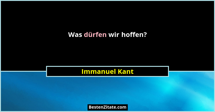 Was dürfen wir hoffen?... - Immanuel Kant