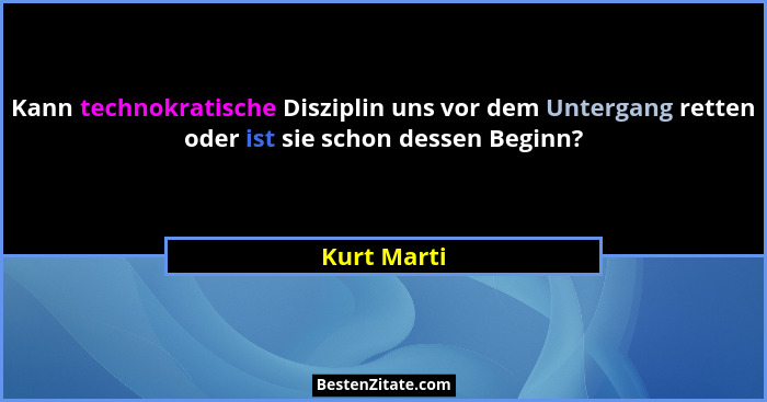 Kann technokratische Disziplin uns vor dem Untergang retten oder ist sie schon dessen Beginn?... - Kurt Marti