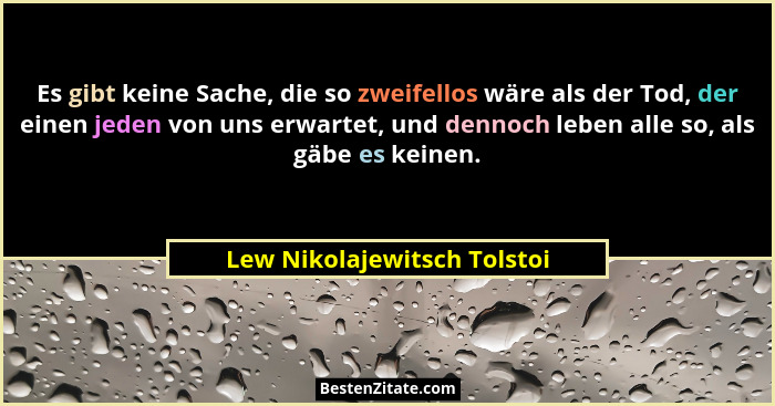 Es gibt keine Sache, die so zweifellos wäre als der Tod, der einen jeden von uns erwartet, und dennoch leben alle so, als... - Lew Nikolajewitsch Tolstoi