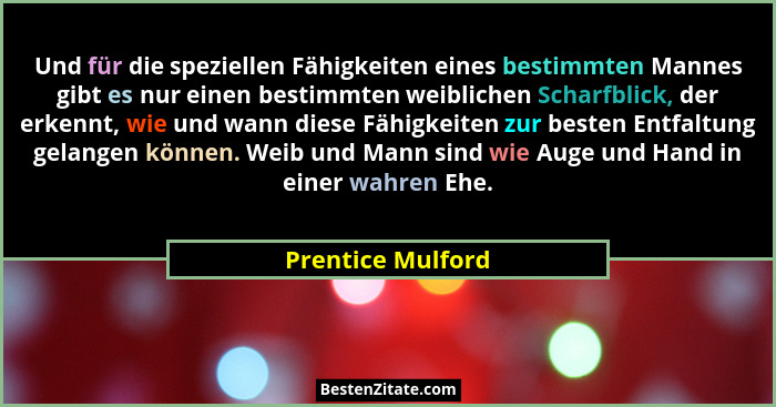 Und für die speziellen Fähigkeiten eines bestimmten Mannes gibt es nur einen bestimmten weiblichen Scharfblick, der erkennt, wie un... - Prentice Mulford