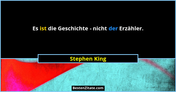 Es ist die Geschichte - nicht der Erzähler.... - Stephen King