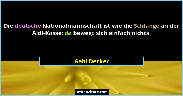 Die deutsche Nationalmannschaft ist wie die Schlange an der Aldi-Kasse: da bewegt sich einfach nichts.... - Gabi Decker