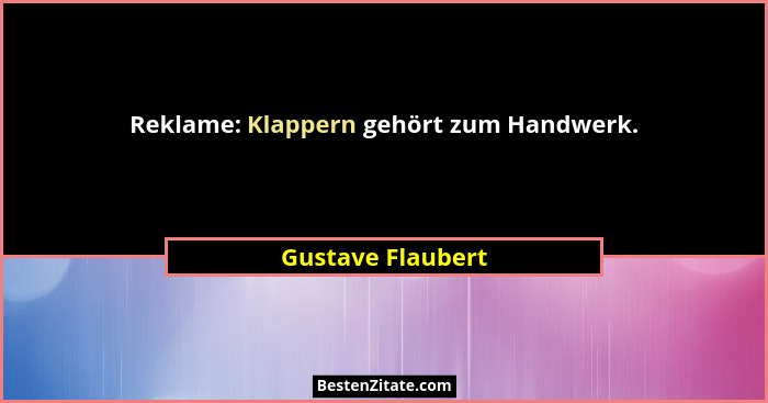 Reklame: Klappern gehört zum Handwerk.... - Gustave Flaubert