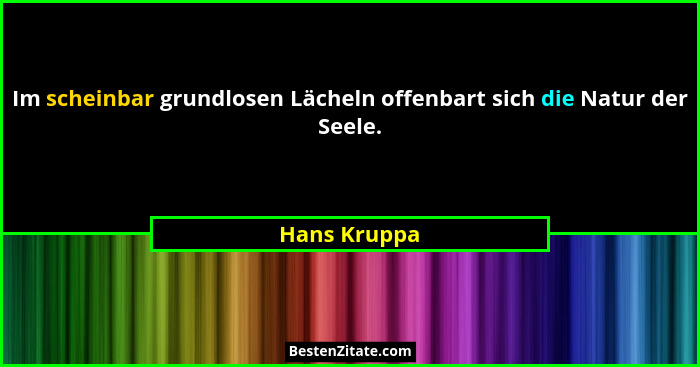 Im scheinbar grundlosen Lächeln offenbart sich die Natur der Seele.... - Hans Kruppa