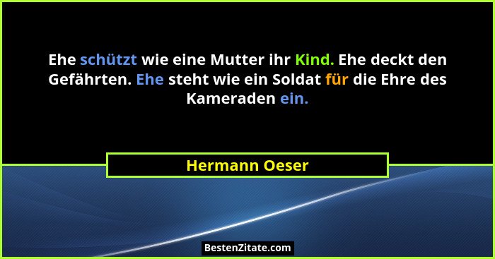 Ehe schützt wie eine Mutter ihr Kind. Ehe deckt den Gefährten. Ehe steht wie ein Soldat für die Ehre des Kameraden ein.... - Hermann Oeser