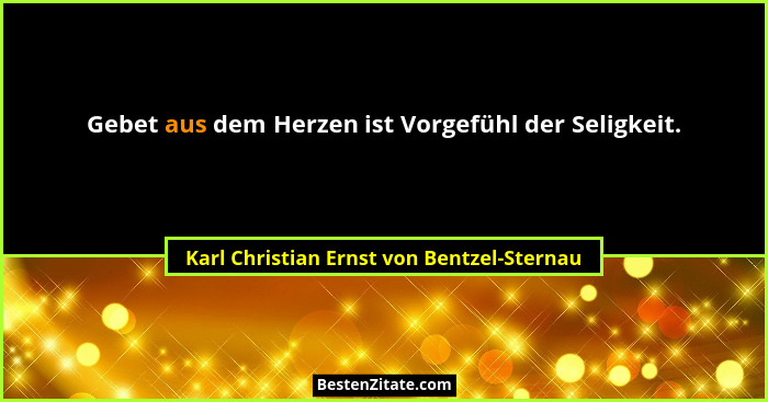 Gebet aus dem Herzen ist Vorgefühl der Seligkeit.... - Karl Christian Ernst von Bentzel-Sternau
