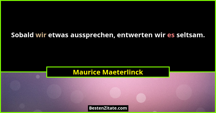 Sobald wir etwas aussprechen, entwerten wir es seltsam.... - Maurice Maeterlinck