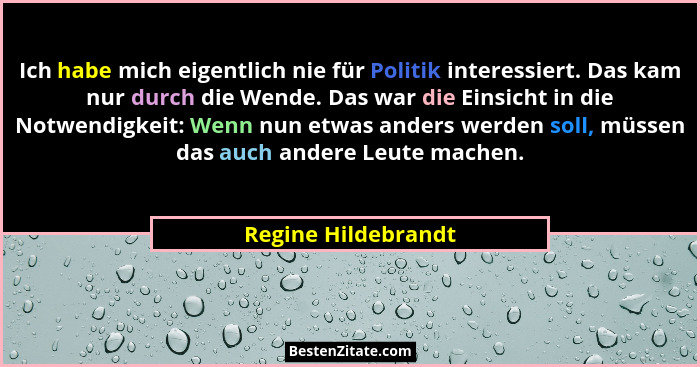 Ich habe mich eigentlich nie für Politik interessiert. Das kam nur durch die Wende. Das war die Einsicht in die Notwendigkeit: We... - Regine Hildebrandt
