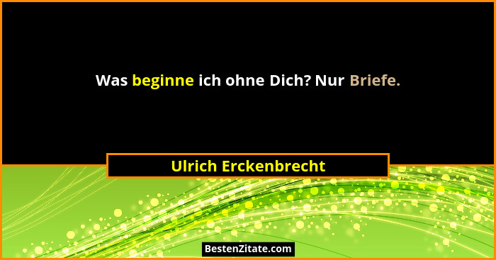 Was beginne ich ohne Dich? Nur Briefe.... - Ulrich Erckenbrecht