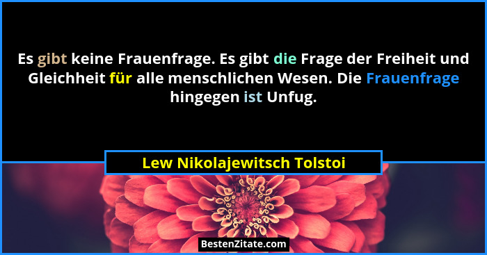 Es gibt keine Frauenfrage. Es gibt die Frage der Freiheit und Gleichheit für alle menschlichen Wesen. Die Frauenfrage hin... - Lew Nikolajewitsch Tolstoi