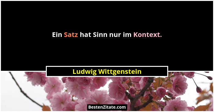 Ein Satz hat Sinn nur im Kontext.... - Ludwig Wittgenstein