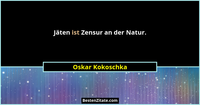 Jäten ist Zensur an der Natur.... - Oskar Kokoschka